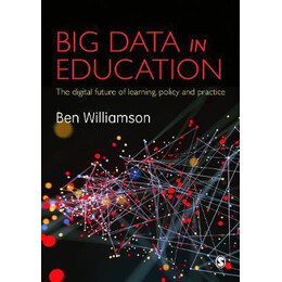 Big Data in Education : the Digital Future of Learning, Policy and Practice