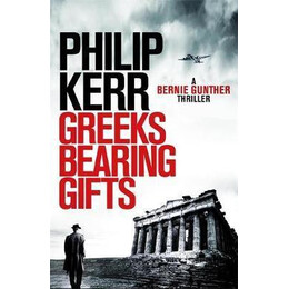 Greeks Bearing Gifts : Bernie Gunther Thriller 13