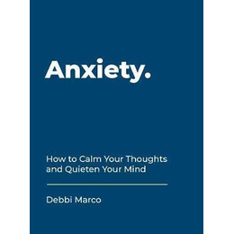 Anxiety : how to Calm Your Thoughts and Quieten Your Mind