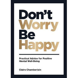 Don't Worry, be Happy : Practical Advice for Positive Mental Well-Being