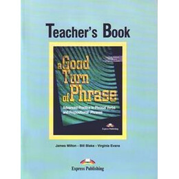 A Good Turn of Phrase Advanced Practice in Phrasal Verbs & Prepositional Phrasals Teacher's