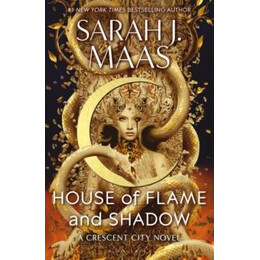 House of Flame and Shadow : the Most-Anticipated Fantasy Novel of 2024 and the Smouldering Third Instalment in the Crescent City Series