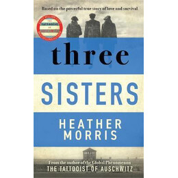 Three Sisters : a Triumphant Story of Love and Survival From the Author of the Tattooist of Auschwitz