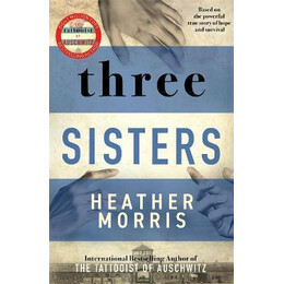 Three Sisters : a Triumphant Story of Love and Survival From the Author of the Tattooist of Auschwitz