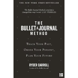 The Bullet Journal Method : Track Your Past, Order Your Present, Plan Your Future