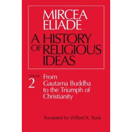 History of Religious Ideas, Volume 2 : From Gautama Buddha to the Triumph of Christianity