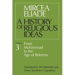 History of Religious Ideas, Volume 3 : From Muhammad to the age of Reforms