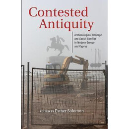 Contested Antiquity : Archaeological Heritage and Social Conflict in Modern Greece and Cyprus