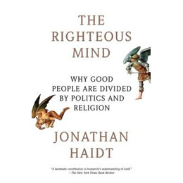The Righteous Mind : why Good People are Divided by Politics and Religion