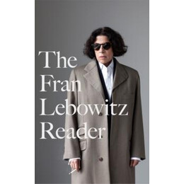 The Fran Lebowitz Reader : the Sunday Times Bestseller