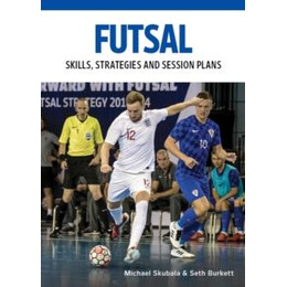 Futsal : Skills, Strategies and Session Plans