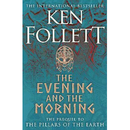 The Evening and the Morning : the Prequel to the Pillars of the Earth, a Kingsbridge Novel