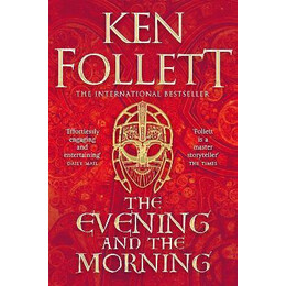 The Evening and the Morning : the Prequel to the Pillars of the Earth, a Kingsbridge Novel