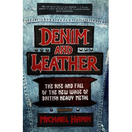 Denim and Leather : the Rise and Fall of the new Wave of British Heavy Metal