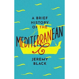 A Brief History of the Mediterranean : Indispensable for Travellers