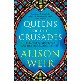 Queens of the Crusades : Eleanor of Aquitaine and her Successors