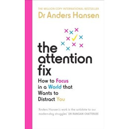 The Attention fix : how to Focus in a World That Wants to Distract you