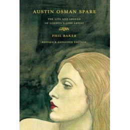 Austin Osman Spare : the Life and Legend of Londons Lost Artist Revised Edition
