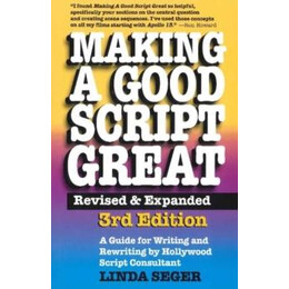 Making a Good Script Great : a Guide for Writing & Rewriting by Hollywood Script Consultant, Linda Seger: 3rd Edition