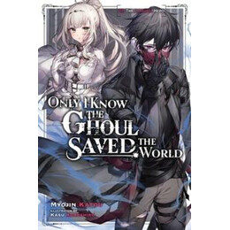 Only i Know the Ghoul Saved the World, Vol. 1 (Light Novel)