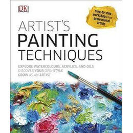 Artist's Painting Techniques : Explore Watercolours, Acrylics, and Oils