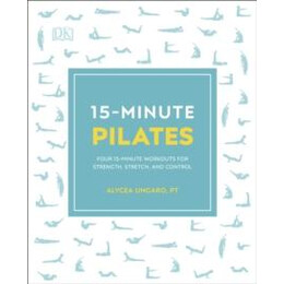 15-Minute Pilates : Four 15-Minute Workouts for Strength, Stretch, and Control