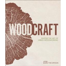 Wood Craft : Master the art of Green Woodworking