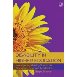 Disability in Higher Education: Investigating Identity, Stigma and Disclosure Amongst Disabled Academics