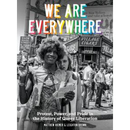 We are Everywhere : a Visual Guide to the History of Queer Liberation, so far