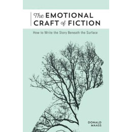 The Emotional Craft of Fiction : how to Write the Story Beneath the Surface