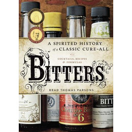 Bitters : a Spirited History of a Classic Cure-All, With Cocktails, Recipes, and Formulas