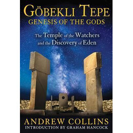 Gobekli Tepe: Genesis of the Gods : the Temple of the Watchers and the Discovery of Eden