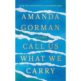 Call us What we Carry : From the Presidential Inaugural Poet