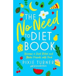 The no Need to Diet Book : Become a Diet Rebel and Make Friends With Food