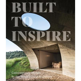 Built to Inspire : Contemporary Homes by the World's Great Architects