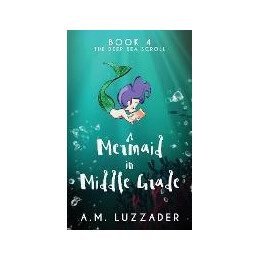 A Mermaid in Middle Grade Book 4 : the Deep sea Scroll