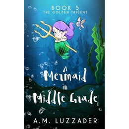A Mermaid in Middle Grade Book 5 : the Golden Trident