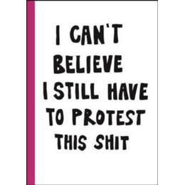 I Can't Believe i Still Have to Protest This Shit