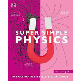 Super Simple Physics : the Ultimate Bitesize Study Guide