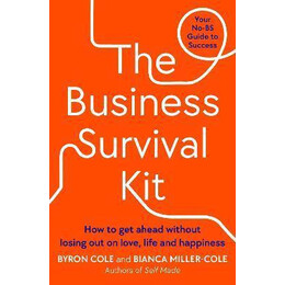 The Business Survival kit : Your no-bs Guide to Success - how to get Ahead Without Losing out on Love, Life and Happiness