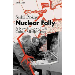 Nuclear Folly : a new History of the Cuban Missile Crisis