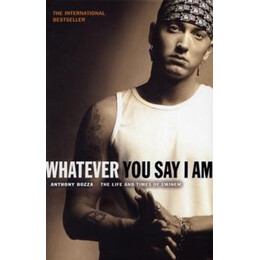 Whatever you say i am : the Life and Times of Eminem