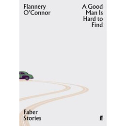 A Good man is Hard to Find : Faber Stories