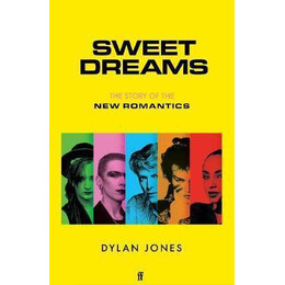 Sweet Dreams : From Club Culture to Style Culture, the Story of the new Romantics