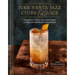 Juke Joints, Jazz Clubs, and Juice: a Cocktail Recipe Book