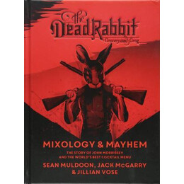 Dead Rabbit Mixology and Mayhem: the Story of John Morrissey and the World's Best Cocktail Menu