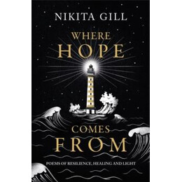 Where Hope Comes From : Healing Poetry for the Heart, Mind and Soul