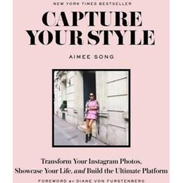 Capture Your Style : Transform Your Instagram Images, Showcase Your Life, and Build the Ultimate Platform