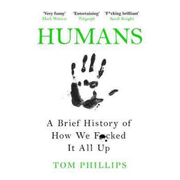 Humans : a Brief History of how we F*cked it all up