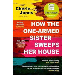 How the one-Armed Sister Sweeps her House : Shortlisted for the 2021 Women's Prize for Fiction